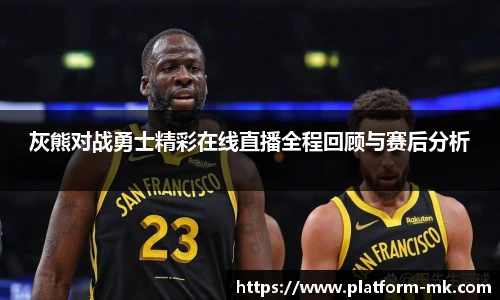 灰熊对战勇士精彩在线直播全程回顾与赛后分析